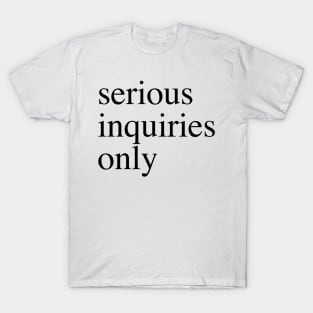 Serious Inquiries Only T-Shirt